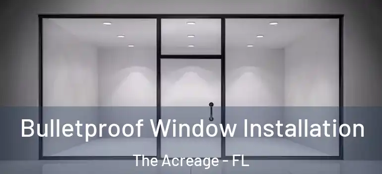  Bulletproof Window Installation The Acreage - FL