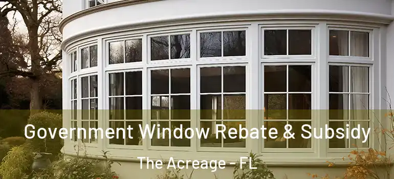  Government Window Rebate & Subsidy The Acreage - FL