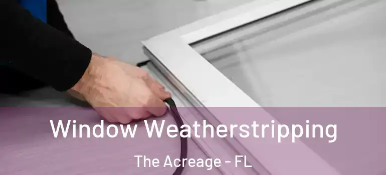  Window Weatherstripping The Acreage - FL